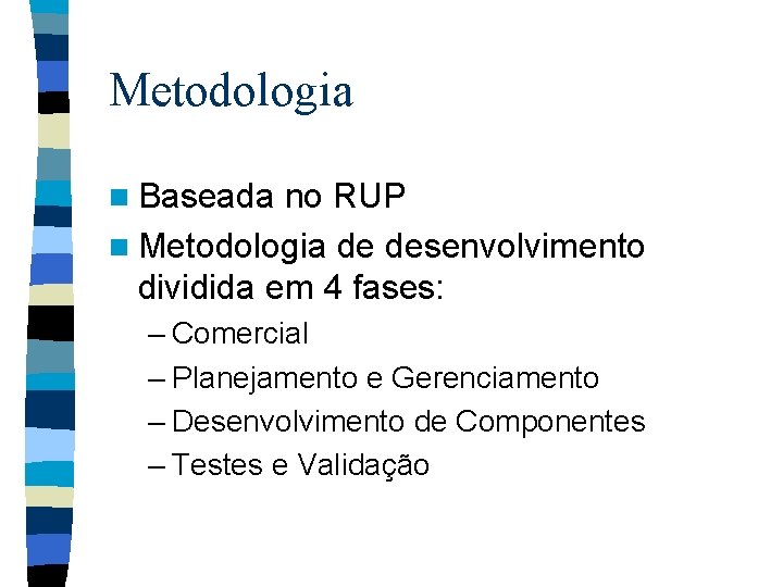 Metodologia n Baseada no RUP n Metodologia de desenvolvimento dividida em 4 fases: –