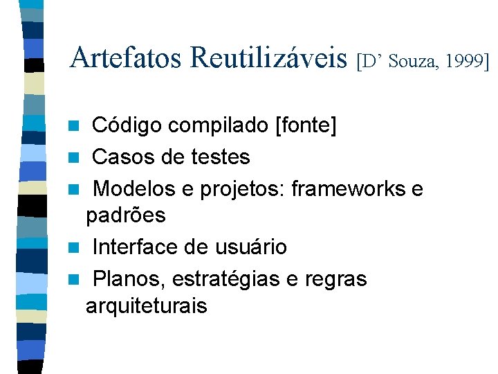 Artefatos Reutilizáveis [D’ Souza, 1999] Código compilado [fonte] n Casos de testes n Modelos