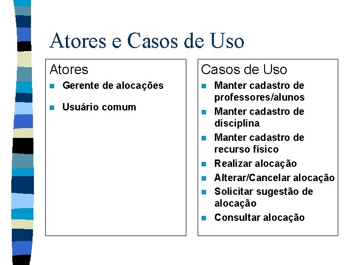 Atores e Casos de Uso Atores n Gerente de alocações n Usuário comum Casos