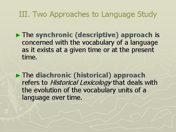 III. Two Approaches to Language Study ► The synchronic (descriptive) approach is concerned with