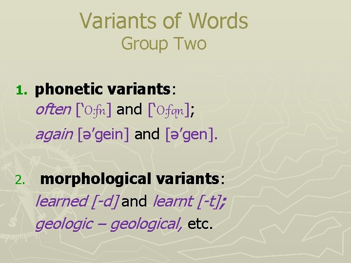 Variants of Words Group Two 1. phonetic variants: often [‘O: fn] and [‘O: fqn];
