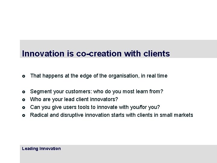 Innovation is co-creation with clients £ That happens at the edge of the organisation,
