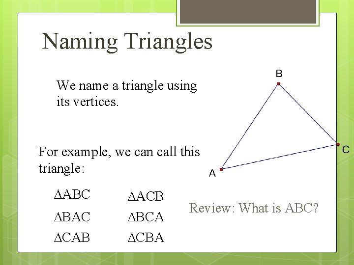 Naming Triangles We name a triangle using its vertices. For example, we can call