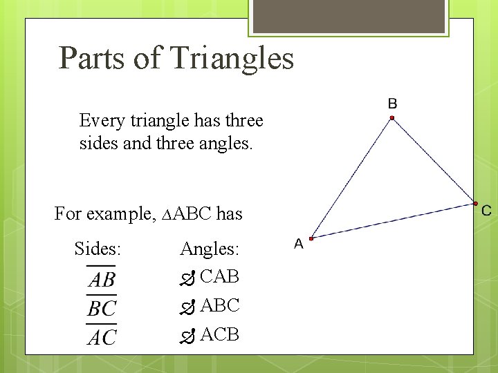 Parts of Triangles Every triangle has three sides and three angles. For example, ∆ABC
