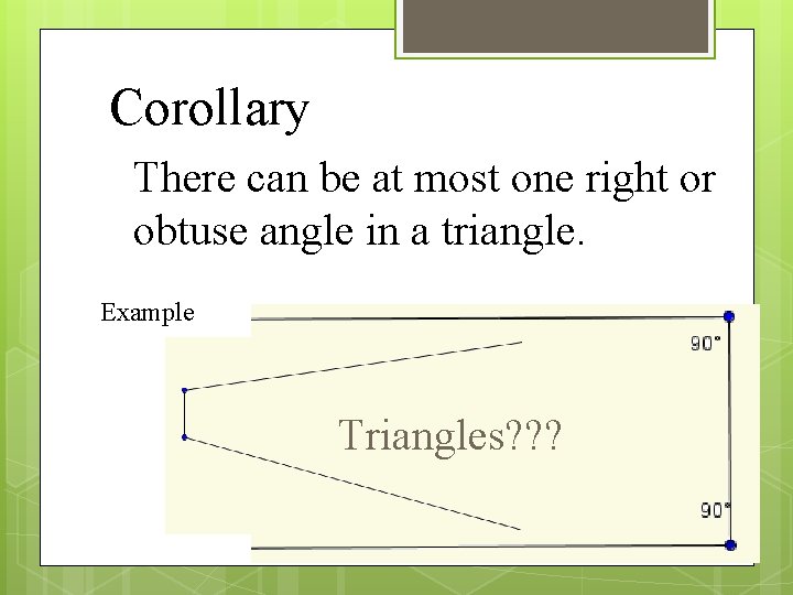 Corollary There can be at most one right or obtuse angle in a triangle.