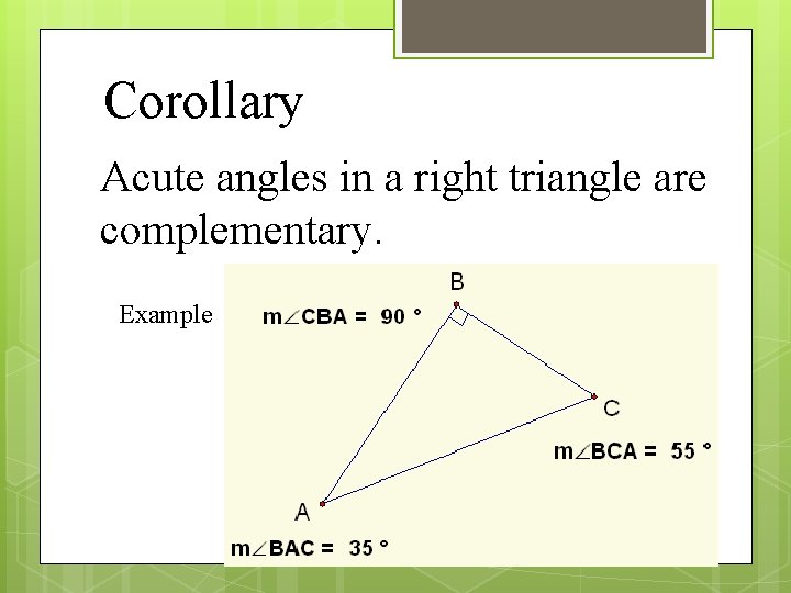 Corollary Acute angles in a right triangle are complementary. Example 