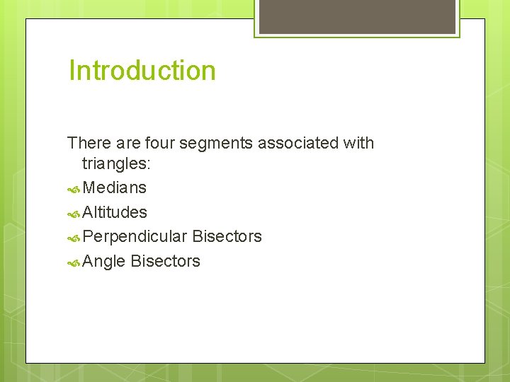 Introduction There are four segments associated with triangles: Medians Altitudes Perpendicular Bisectors Angle Bisectors