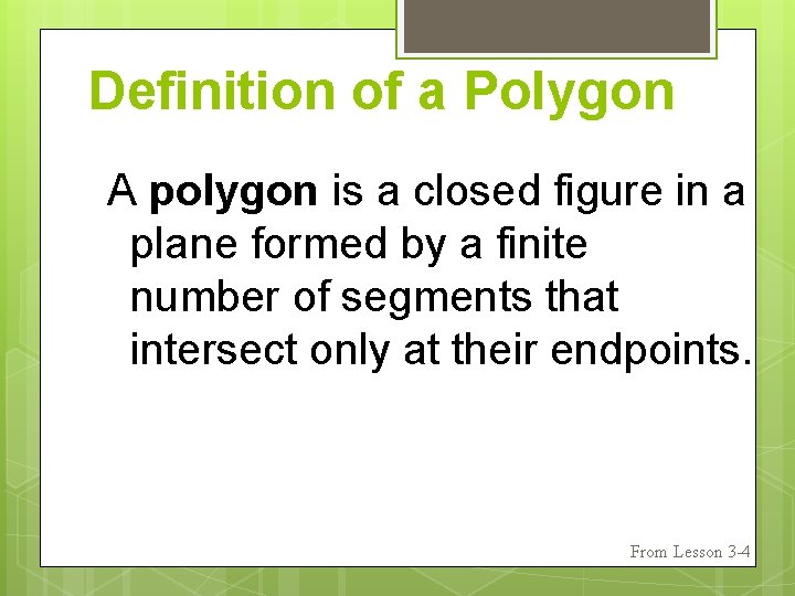 Definition of a Polygon A polygon is a closed figure in a plane formed