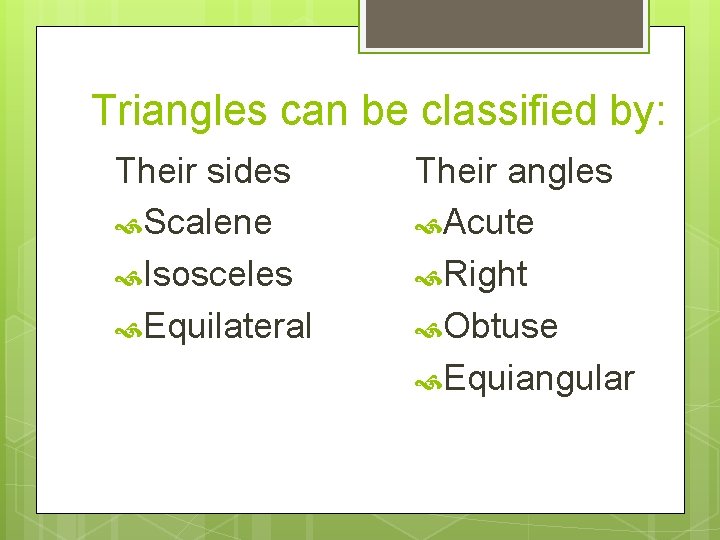 Triangles can be classified by: Their sides Scalene Isosceles Equilateral Their angles Acute Right