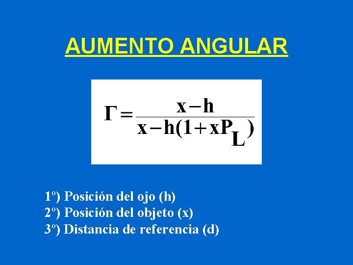 AUMENTO ANGULAR 1º) Posición del ojo (h) 2º) Posición del objeto (x) 3º) Distancia