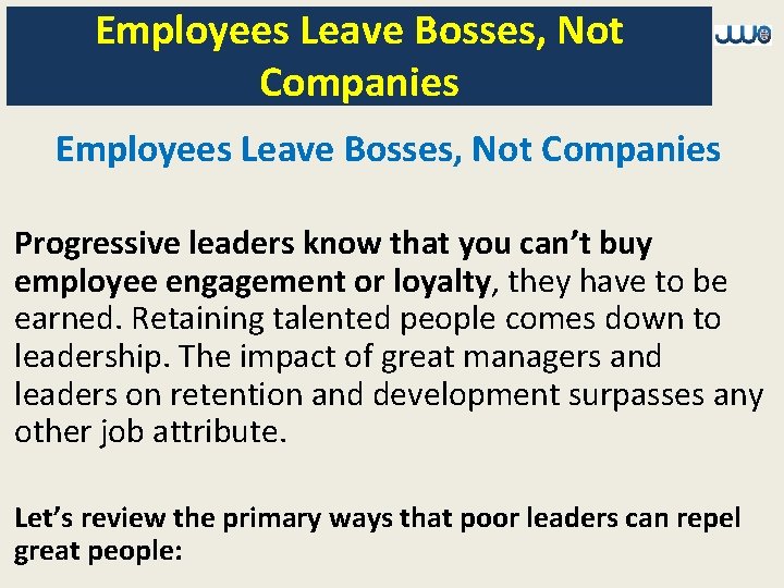 Employees Leave Bosses, Not Companies Progressive leaders know that you can’t buy employee engagement