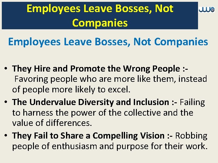 Employees Leave Bosses, Not Companies • They Hire and Promote the Wrong People :