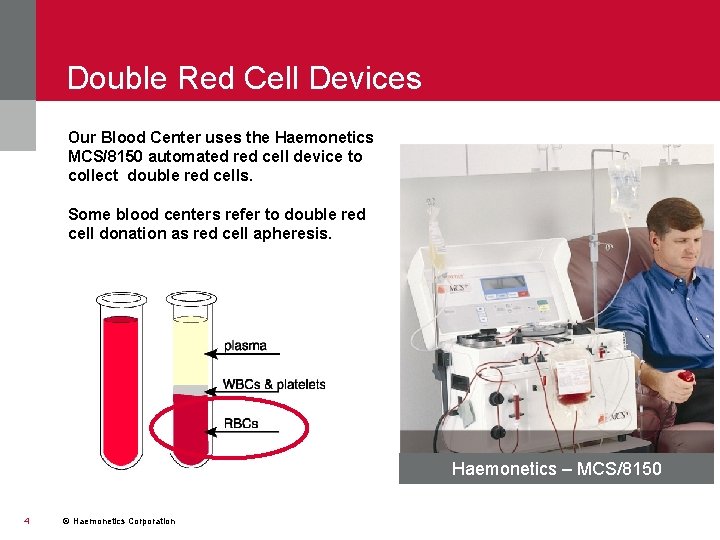 Double Red Cell Devices Our Blood Center uses the Haemonetics MCS/8150 automated red cell