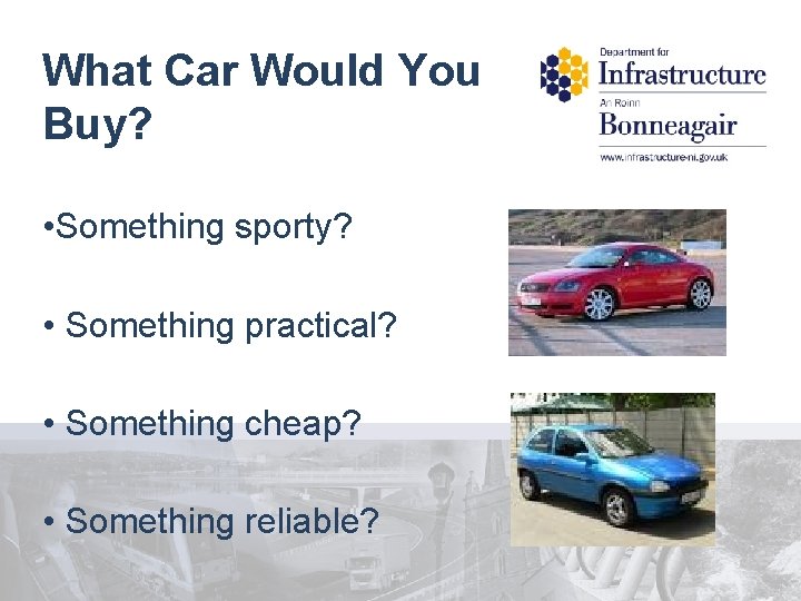 What Car Would You Buy? • Something sporty? • Something practical? • Something cheap?