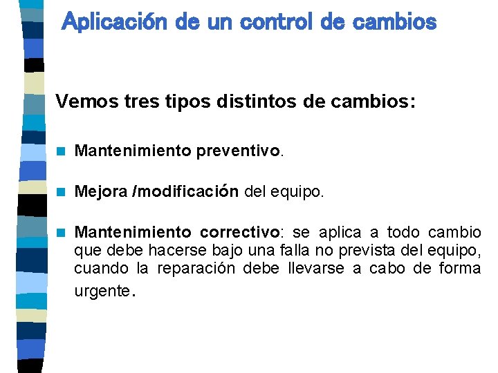 Aplicación de un control de cambios Vemos tres tipos distintos de cambios: n Mantenimiento
