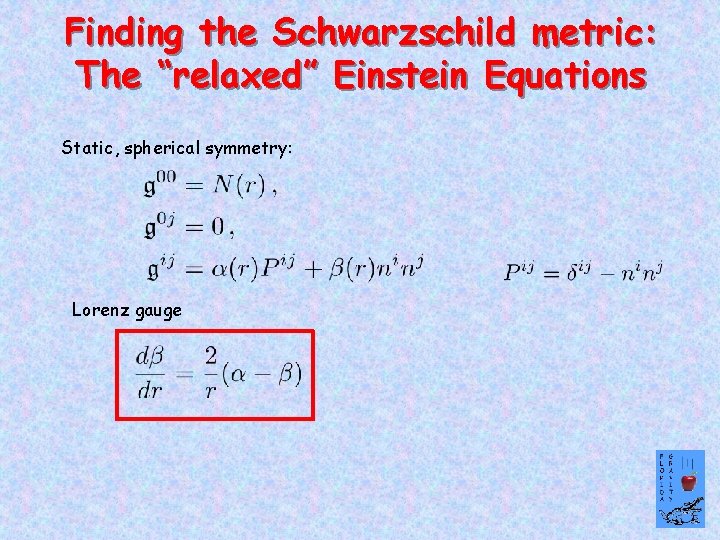 Finding the Schwarzschild metric: The “relaxed” Einstein Equations Static, spherical symmetry: Lorenz gauge 