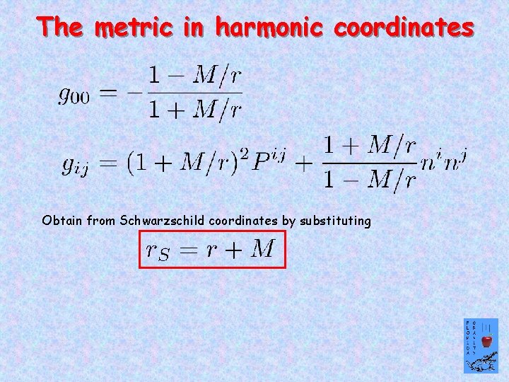 The metric in harmonic coordinates Obtain from Schwarzschild coordinates by substituting 