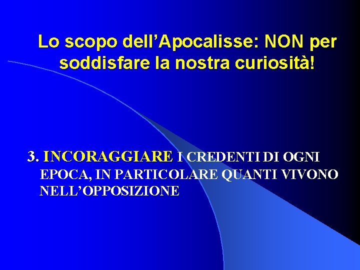 Lo scopo dell’Apocalisse: NON per soddisfare la nostra curiosità! 3. INCORAGGIARE I CREDENTI DI