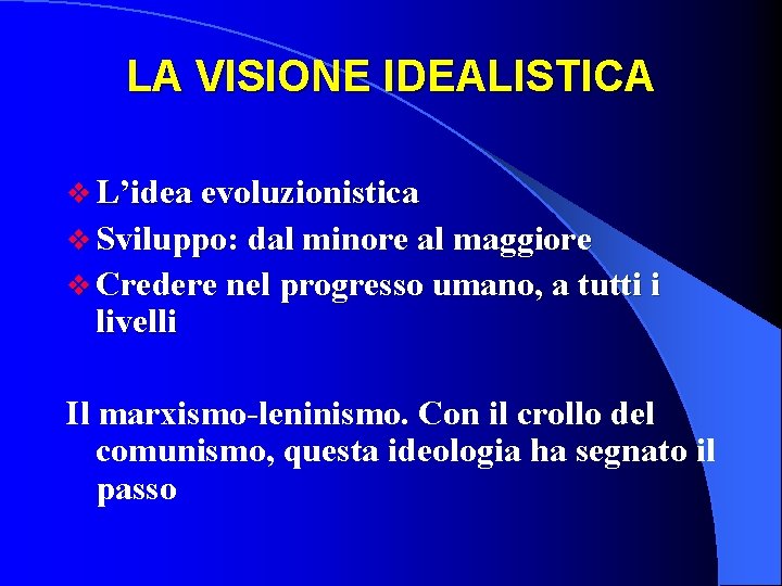 LA VISIONE IDEALISTICA v L’idea evoluzionistica v Sviluppo: dal minore al maggiore v Credere