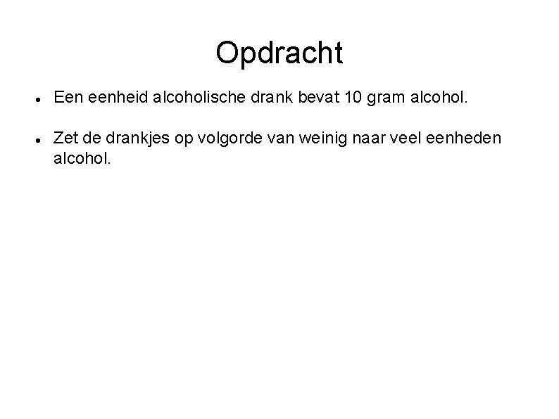 Opdracht Een eenheid alcoholische drank bevat 10 gram alcohol. Zet de drankjes op volgorde