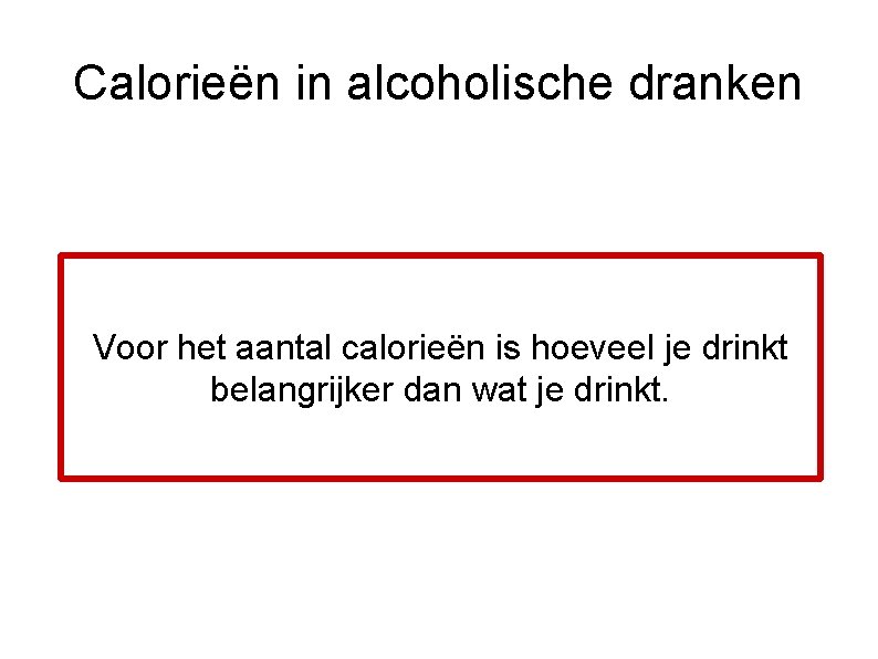 Calorieën in alcoholische dranken Voor het aantal calorieën is hoeveel je drinkt belangrijker dan