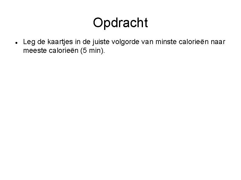 Opdracht Leg de kaartjes in de juiste volgorde van minste calorieën naar meeste calorieën