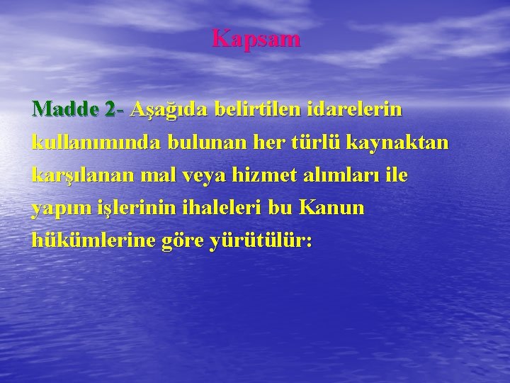 Kapsam Madde 2 - Aşağıda belirtilen idarelerin kullanımında bulunan her türlü kaynaktan karşılanan mal