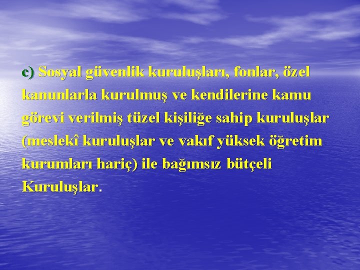 c) Sosyal güvenlik kuruluşları, fonlar, özel kanunlarla kurulmuş ve kendilerine kamu görevi verilmiş tüzel