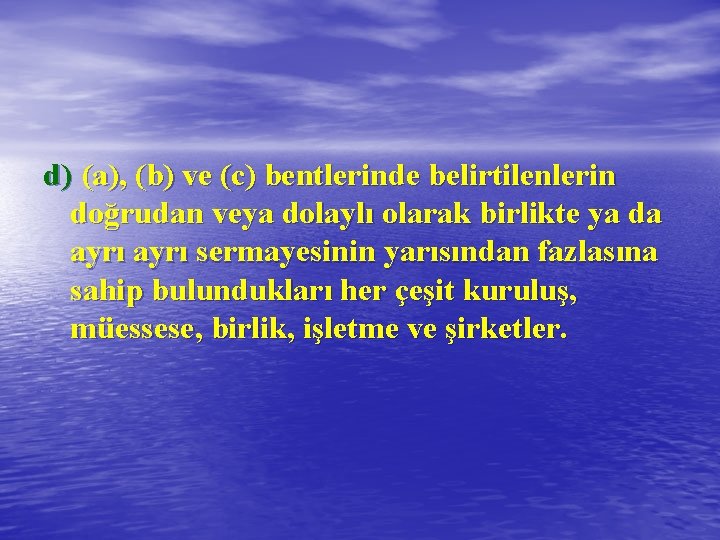 d) (a), (b) ve (c) bentlerinde belirtilenlerin doğrudan veya dolaylı olarak birlikte ya da