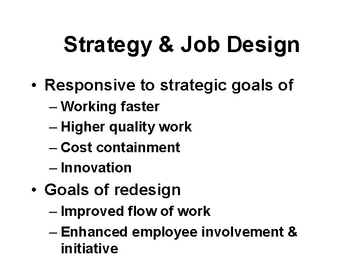 Strategy & Job Design • Responsive to strategic goals of – Working faster –