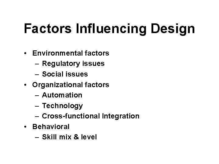 Factors Influencing Design • Environmental factors – Regulatory issues – Social issues • Organizational