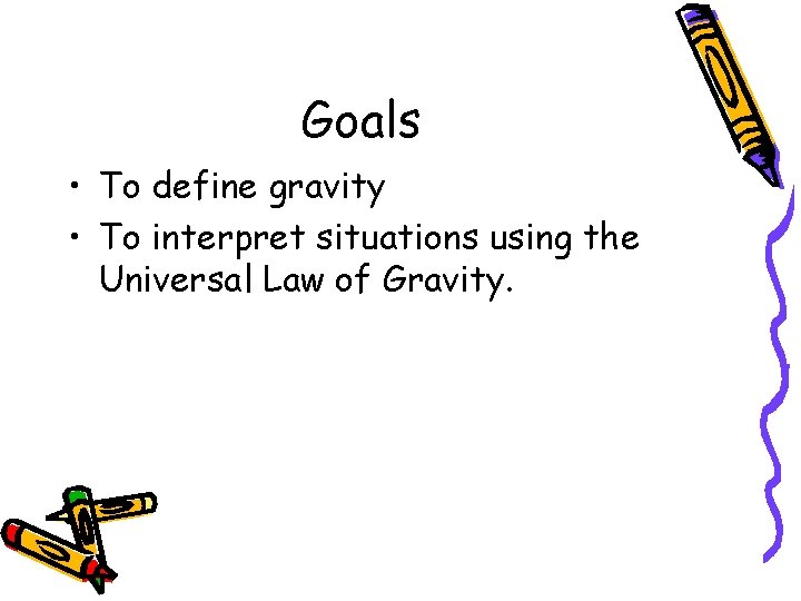 Goals • To define gravity • To interpret situations using the Universal Law of