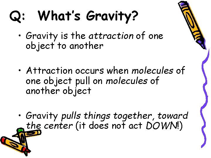 Q: What’s Gravity? • Gravity is the attraction of one object to another •