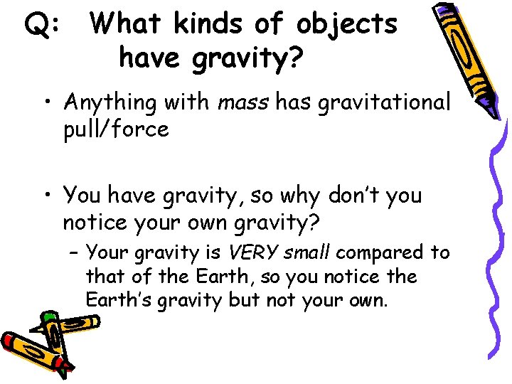 Q: What kinds of objects have gravity? • Anything with mass has gravitational pull/force