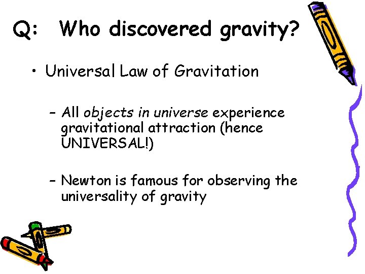 Q: Who discovered gravity? • Universal Law of Gravitation – All objects in universe