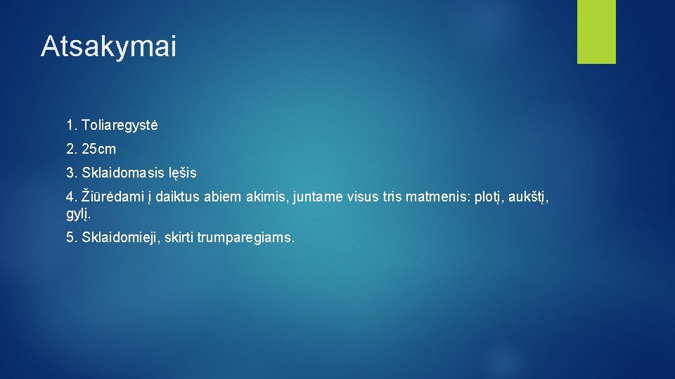 Atsakymai 1. Toliaregystė 2. 25 cm 3. Sklaidomasis lęšis 4. Žiūrėdami į daiktus abiem