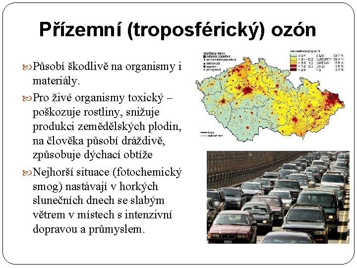 Přízemní (troposférický) ozón Působí škodlivě na organismy i materiály. Pro živé organismy toxický –