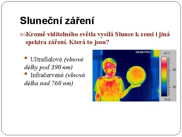Sluneční záření Kromě viditelného světla vysílá Slunce k zemi i jiná spektra záření. Která