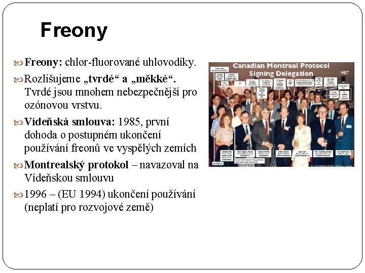 Freony Freony: chlor-fluorované uhlovodíky. Rozlišujeme „tvrdé“ a „měkké“. Tvrdé jsou mnohem nebezpečnější pro ozónovou