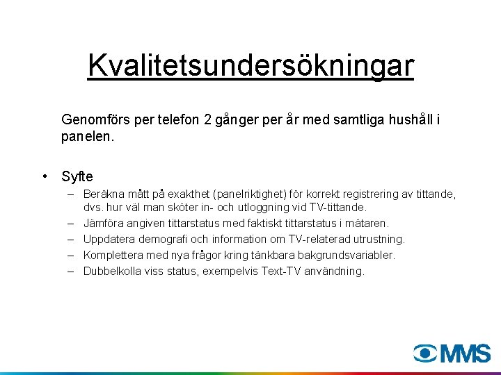 Kvalitetsundersökningar Genomförs per telefon 2 gånger per år med samtliga hushåll i panelen. •