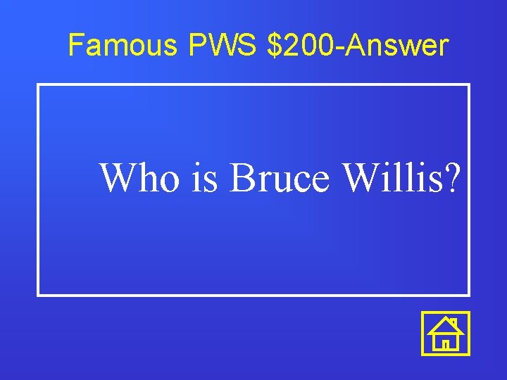 Famous PWS $200 -Answer Who is Bruce Willis? 