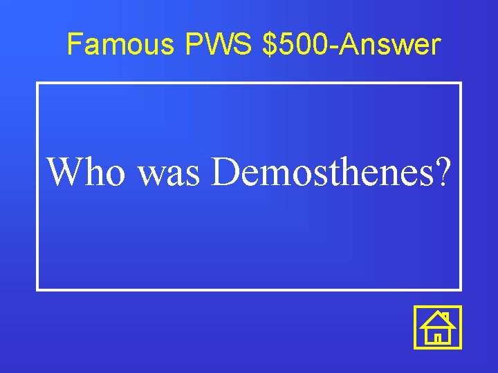 Famous PWS $500 -Answer Who was Demosthenes? 