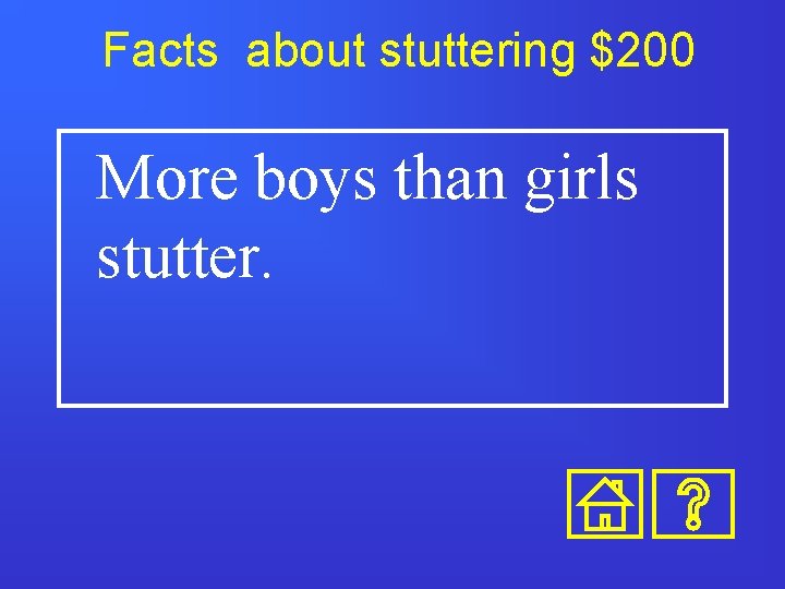 Facts about stuttering $200 More boys than girls stutter. Facts about stuttering $200 More boys than girls stutter.