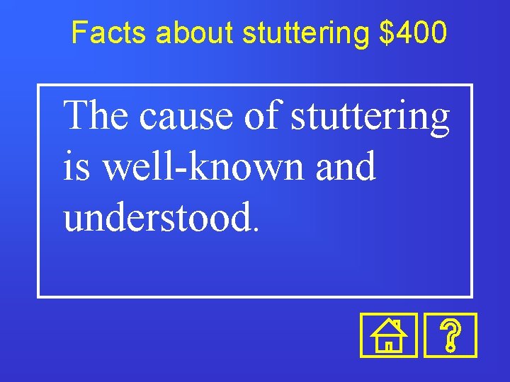 Facts about stuttering $400 The cause of stuttering is well-known and understood. 