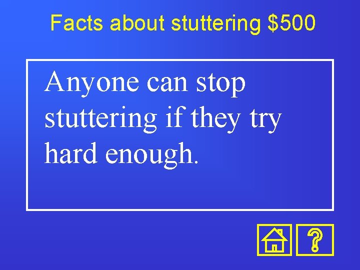 Facts about stuttering $500 Anyone can stop stuttering if they try hard enough. 