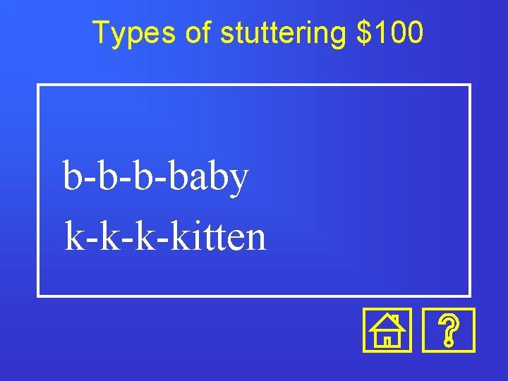 Types of stuttering $100 b-b-b-baby k-k-k-kitten 