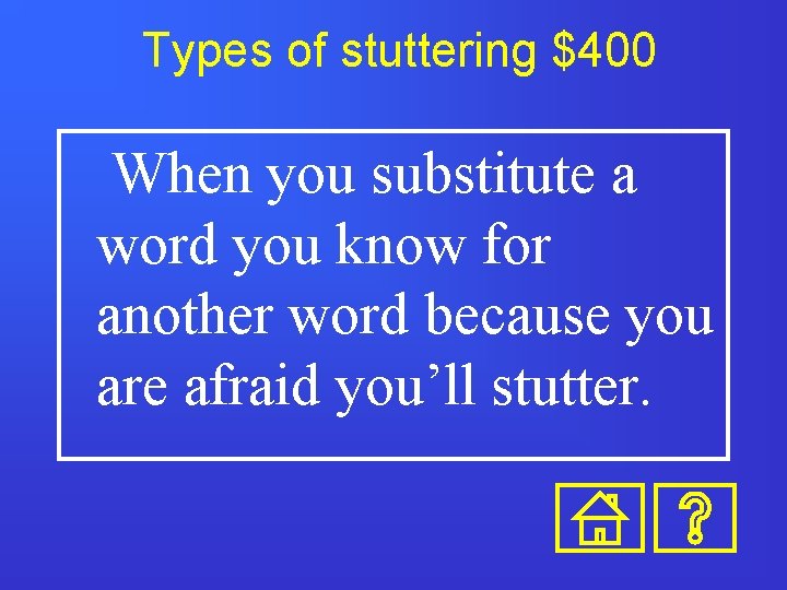 Types of stuttering $400 When you substitute a word you know for another word Types of stuttering $400 When you substitute a word you know for another word