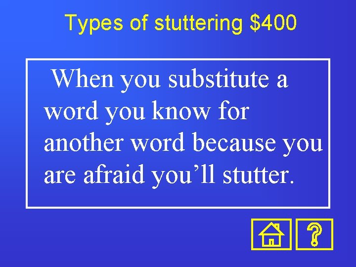 Types of stuttering $400 When you substitute a word you know for another word