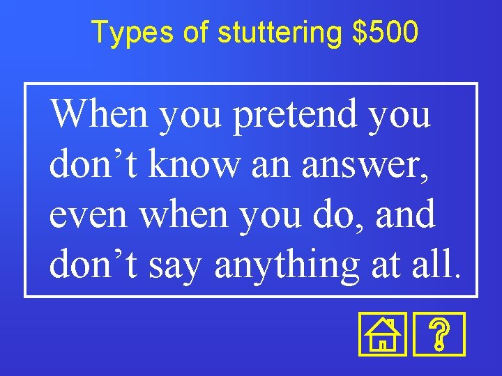 Types of stuttering $500 When you pretend you don’t know an answer, even when