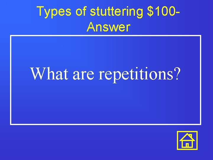 Types of stuttering $100 Answer What are repetitions? Types of stuttering $100 Answer What are repetitions?